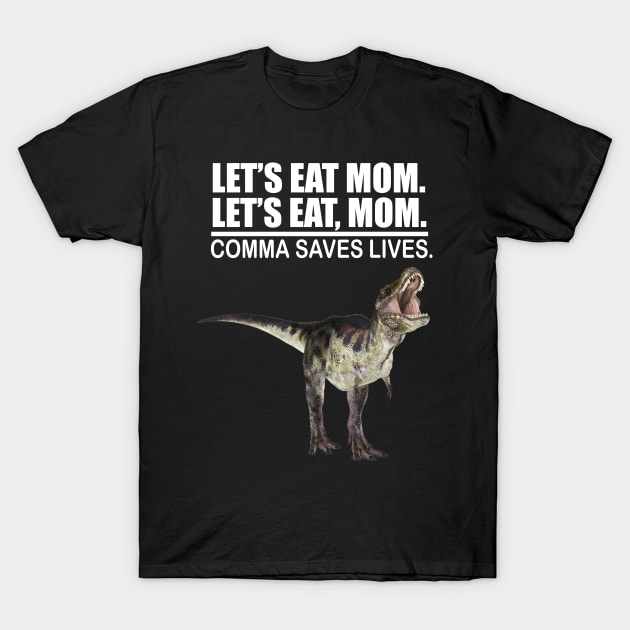 Let's Eat Mom Comma Saves Lives Funny Punctuation English Grammar Dinosaur T-Shirt by Merchweaver